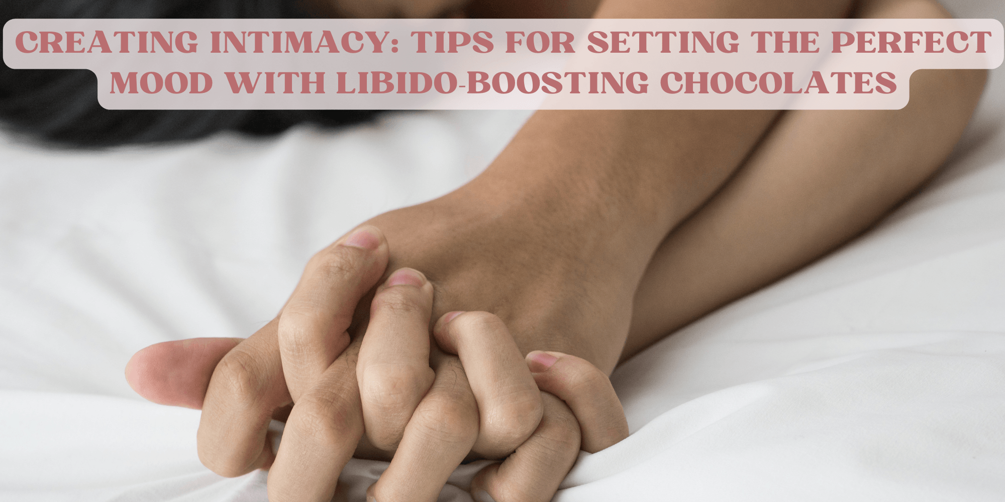 Tips for Setting the Perfect Mood with Libido-Boosting Chocolates - The Coco Love